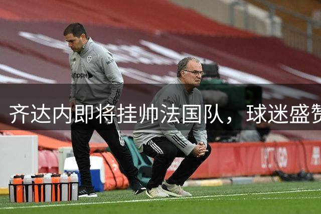 齐达内即将挂帅法国队，球迷盛赞其堪比迈克尔-杰克逊
